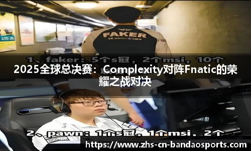 2025全球总决赛:Complexity对阵Fnatic的荣耀之战对决