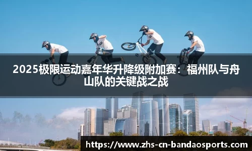 2025极限运动嘉年华升降级附加赛:福州队与舟山队的关键战之战