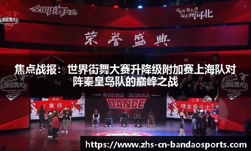 焦点战报:世界街舞大赛升降级附加赛上海队对阵秦皇岛队的巅峰之战